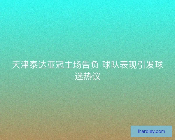 天津泰达亚冠主场告负 球队表现引发球迷热议